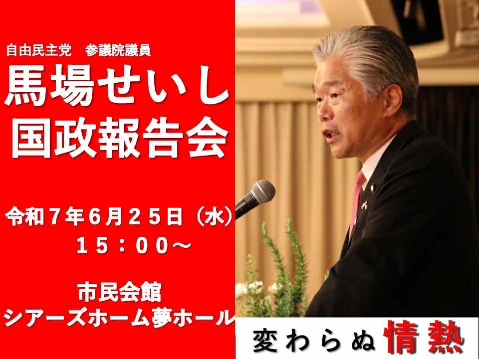 自由民主党 参議院議員 馬場せいし 国政報告会 | 令和7年6月25日(水) 15:00スタート |  市民会館シアーズホーム夢ホール
